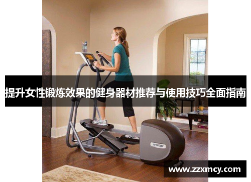 提升女性锻炼效果的健身器材推荐与使用技巧全面指南